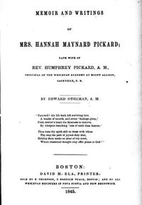Titre original&nbsp;:  Memoir and writings of Mrs. Hannah Maynard Pickard, late wife of Rev. Humphrey Pickard, A.M., principal of the Wesleyan Academy at Mount Allison, Sackville, N.B. by Edward Otheman. Publication date 1845. From: https://archive.org/details/cihm_49134/page/n5.