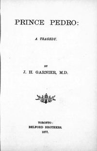 Original title:  Prince Pedro : a tragedy by J.H. (John Hutchison) Garnier. Belford Bros, Toronto, 1877. From: https://archive.org/details/cihm_03294/page/n7/mode/2up. 