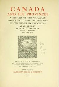 Titre original&nbsp;:  Canada and its provinces: a history of the Canadian people and their institutions by Adam Shortt and Arthur G. Doughty (eds.). Glasgow, Brook & Co., Toronto: 1914. From: https://archive.org/details/canadaitsprovinc19shor/page/n13/mode/2up 