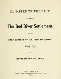 Titre original&nbsp;:  
Glimpses of the past in the Red River Settlement : from letters of Mr. John Pritchard, 1805-1836.
Notes by Rev. Dr. Bryce [George Bryce, 1844-1931]. Middlechurch, Man. : Rupert's Land Indian Industrial School Press, 1892.
Source: https://archive.org/details/glimpsesofpastin00prit/page/n1/mode/2up. 