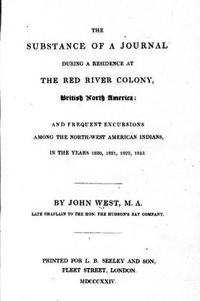 Titre original&nbsp;:  The substance of a journal during a residence at the Red River Colony, British North America and frequent excursions among the North-west American Indians, in the years 1820, 1821, 1822, 1823 by John West. London: Printed for L.B. Seeley, 1824. Source: https://archive.org/details/cihm_41912/page/n7/mode/2up.