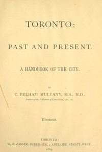 Original title:  Title page of "Toronto past and present : a handbook of the city" by Charles Pelham Mulvany. Toronto: W. E. Caiger, 1884. 
Source: https://archive.org/details/torontopastpres00mulvuoft/page/n10/mode/1up 